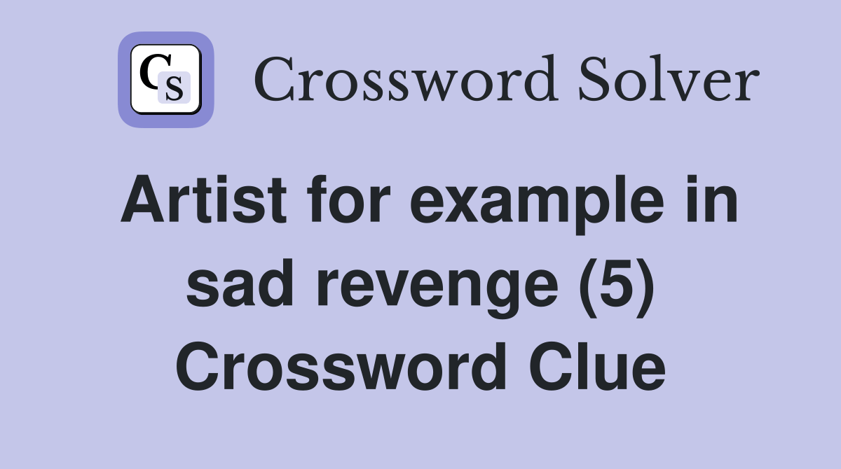 Artist for example in sad revenge (5) Crossword Clue Answers